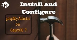 What are the benefits of phpMyAdmin and How to Install and Configure phpMyAdmin on CentOS 7