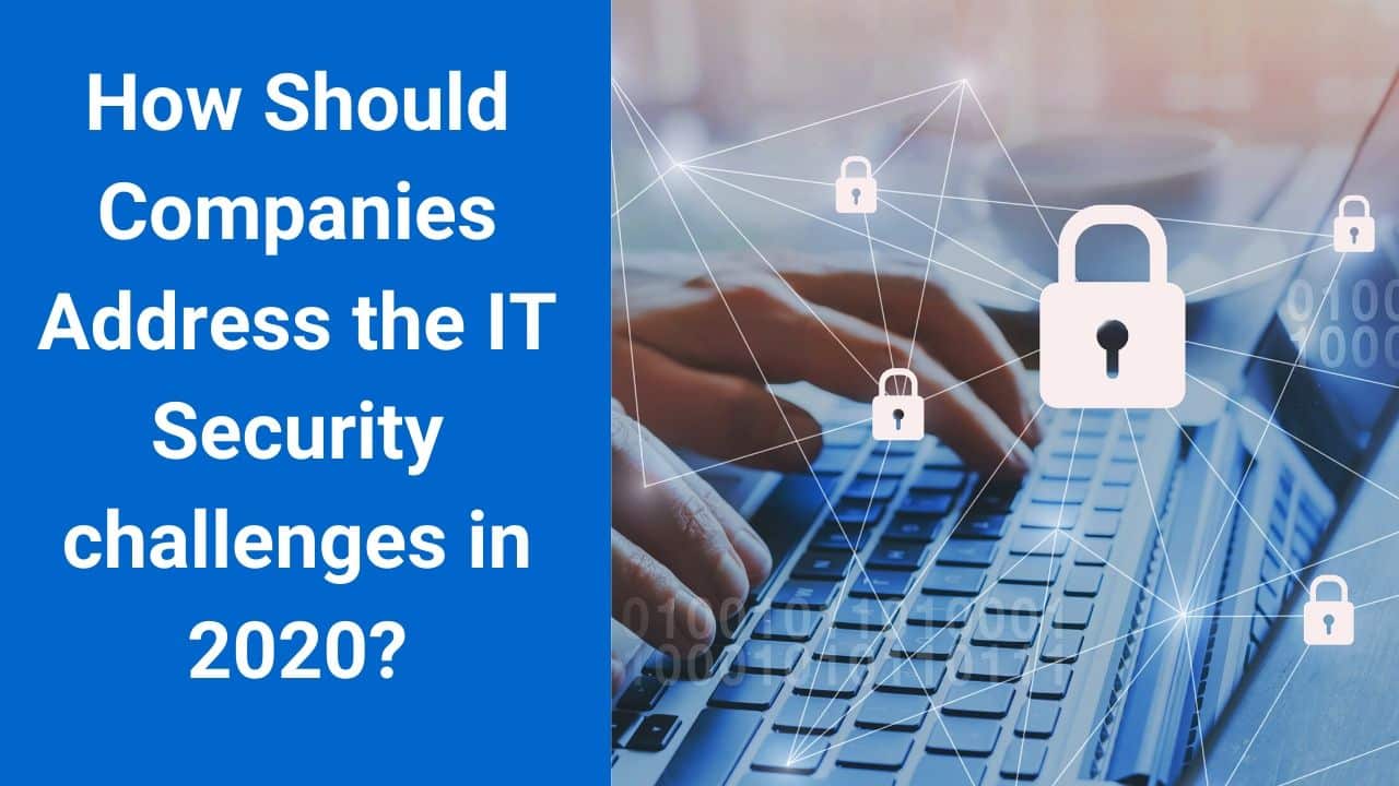 How Should Companies Address the IT Security challenge in 2020?